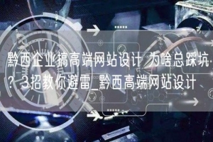 黔西企业搞高端网站设计 为啥总踩坑？3招教你避雷_黔西高端网站设计